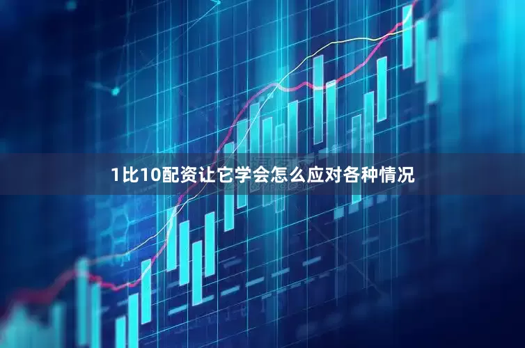 1比10配资让它学会怎么应对各种情况