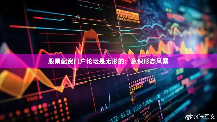 股票配资门户论坛是无形的：意识形态风暴